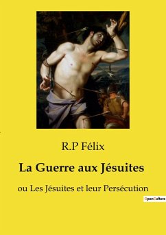 La Guerre aux Jésuites - Félix, R. P