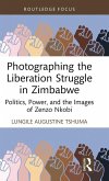 Photographing the Liberation Struggle in Zimbabwe Photographing the Liberation Struggle in Zimbabwe