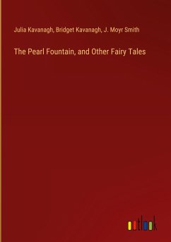 The Pearl Fountain, and Other Fairy Tales - Kavanagh, Julia; Kavanagh, Bridget; Smith, J. Moyr