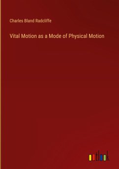 Vital Motion as a Mode of Physical Motion - Radcliffe, Charles Bland