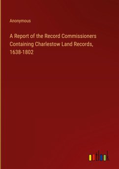 A Report of the Record Commissioners Containing Charlestow Land Records, 1638-1802