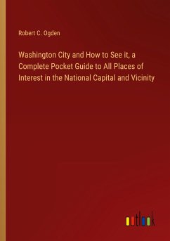 Washington City and How to See it, a Complete Pocket Guide to All Places of Interest in the National Capital and Vicinity