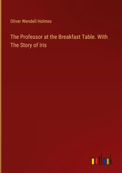 The Professor at the Breakfast Table. With The Story of Iris