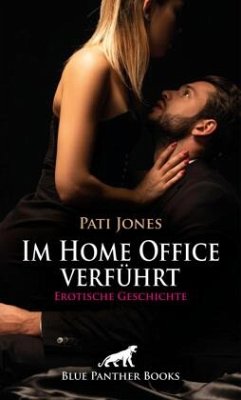 Im Home Office verführt   Erotische Geschichte + 3 weitere Geschichten - Jones, Pati