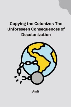 Copying the Colonizer: The Unforeseen Consequences of Decolonization - Amit