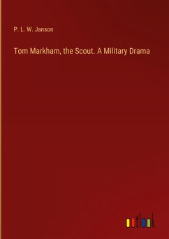 Tom Markham, the Scout. A Military Drama - Janson, P. L. W.