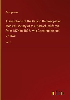 Transactions of the Pacific Homoeopathic Medical Society of the State of California, from 1874 to 1876, with Constitution and by-laws - Anonymous