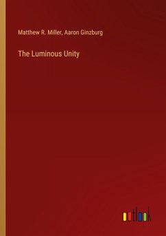 The Luminous Unity - Miller, Matthew R.; Ginzburg, Aaron