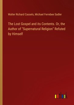 The Lost Gospel and its Contents. Or, the Author of 