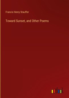 Toward Sunset, and Other Poems - Stauffer, Francis Henry