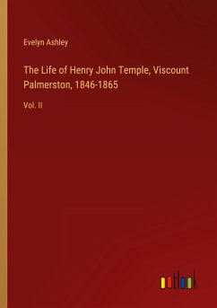The Life of Henry John Temple, Viscount Palmerston, 1846-1865 - Ashley, Evelyn