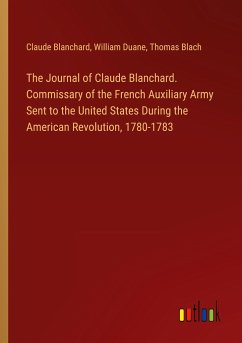 The Journal of Claude Blanchard. Commissary of the French Auxiliary Army Sent to the United States During the American Revolution, 1780-1783