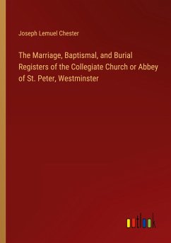 The Marriage, Baptismal, and Burial Registers of the Collegiate Church or Abbey of St. Peter, Westminster