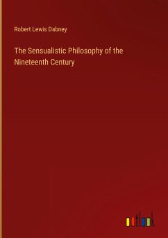 The Sensualistic Philosophy of the Nineteenth Century - Dabney, Robert Lewis