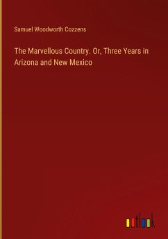 The Marvellous Country. Or, Three Years in Arizona and New Mexico - Cozzens, Samuel Woodworth