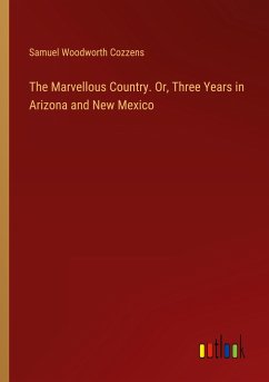 The Marvellous Country. Or, Three Years in Arizona and New Mexico - Cozzens, Samuel Woodworth