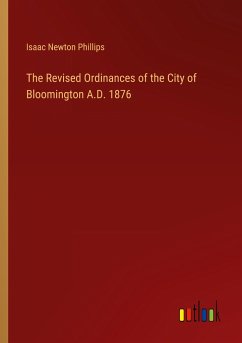 The Revised Ordinances of the City of Bloomington A.D. 1876 - Phillips, Isaac Newton