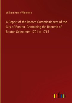 A Report of the Record Commissioners of the City of Boston. Containing the Records of Boston Selectmen 1701 to 1715