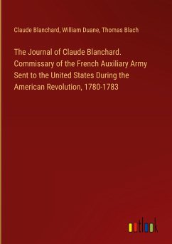 The Journal of Claude Blanchard. Commissary of the French Auxiliary Army Sent to the United States During the American Revolution, 1780-1783