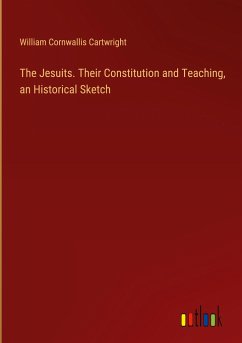 The Jesuits. Their Constitution and Teaching, an Historical Sketch - Cartwright, William Cornwallis