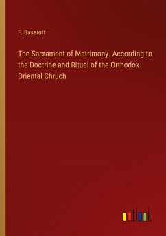 The Sacrament of Matrimony. According to the Doctrine and Ritual of the Orthodox Oriental Chruch