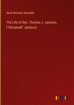 The Life of Gen. Thomas J. Jackson, (&quote;Stonewall&quote; Jackson)