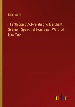 The Shipping Act--relating to Merchant Seamen. Speech of Hon. Elijah Ward, of New York