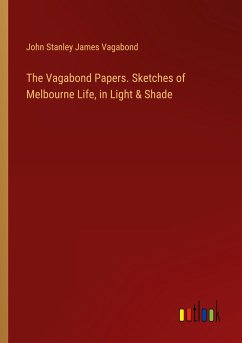 The Vagabond Papers. Sketches of Melbourne Life, in Light & Shade