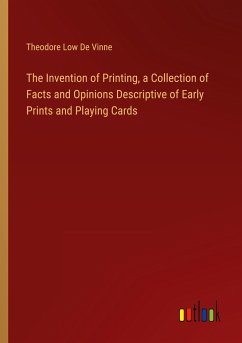 The Invention of Printing, a Collection of Facts and Opinions Descriptive of Early Prints and Playing Cards - De Vinne, Theodore Low