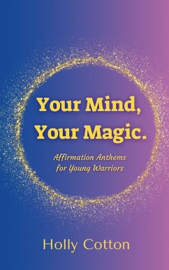 Your Mind, Your Magic. Affirmation Anthems for Young Warriors. - Cotton, Holly