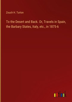 To the Desert and Back. Or, Travels in Spain, the Barbary States, Italy, etc., in 1875-6 - Turton, Zouch H.