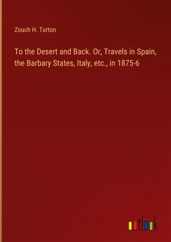 To the Desert and Back. Or, Travels in Spain, the Barbary States, Italy, etc., in 1875-6