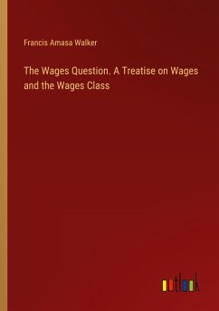 The Wages Question. A Treatise on Wages and the Wages Class