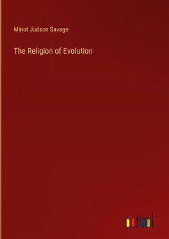 The Religion of Evolution - Savage, Minot Judson