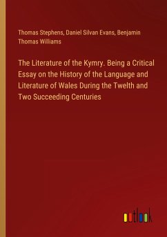 The Literature of the Kymry. Being a Critical Essay on the History of the Language and Literature of Wales During the Twelth and Two Succeeding Centuries