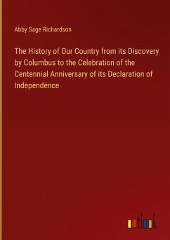 The History of Our Country from its Discovery by Columbus to the Celebration of the Centennial Anniversary of its Declaration of Independence