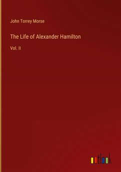 The Life of Alexander Hamilton - Morse, John Torrey