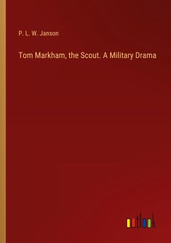 Tom Markham, the Scout. A Military Drama - Janson, P. L. W.