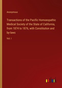 Transactions of the Pacific Homoeopathic Medical Society of the State of California, from 1874 to 1876, with Constitution and by-laws