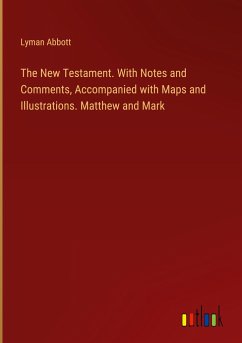 The New Testament. With Notes and Comments, Accompanied with Maps and Illustrations. Matthew and Mark - Abbott, Lyman
