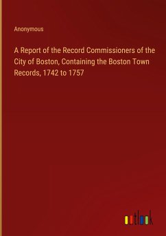 A Report of the Record Commissioners of the City of Boston, Containing the Boston Town Records, 1742 to 1757