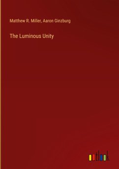 The Luminous Unity - Miller, Matthew R.; Ginzburg, Aaron