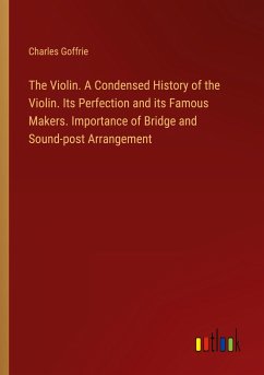 The Violin. A Condensed History of the Violin. Its Perfection and its Famous Makers. Importance of Bridge and Sound-post Arrangement