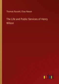 The Life and Public Services of Henry Wilson