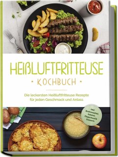 Heißluftfritteuse Kochbuch: Die leckersten Heißluftfritteuse Rezepte für jeden Geschmack und Anlass - inkl. Brotrezepten, Salaten, Fingerfood & Desserts - Gerber, Anna-Lena