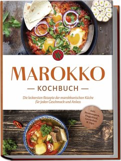 Marokko Kochbuch: Die leckersten Rezepte der marokkanischen Küche für jeden Geschmack und Anlass - inkl. Brotrezepten, Fingerfood, Getränken & Dips - Arian, Lauren