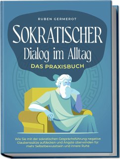 Sokratischer Dialog im Alltag - Das Praxisbuch: Wie Sie mit der sokratischen Gesprächsführung negative Glaubenssätze aufdecken und Ängste überwinden für mehr Selbstbewusstsein und innere Ruhe - Germerot, Ruben