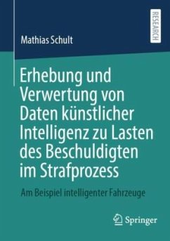 Erhebung und Verwertung von Daten künstlicher Intelligenz zu Lasten des Beschuldigten im Strafprozess - Schult, Mathias