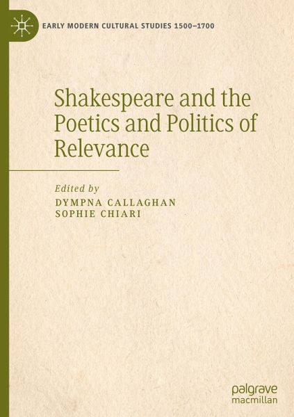 Shakespeare and the Poetics and Politics of Relevance Shakespeare and the Poetics and Politics of Relevance