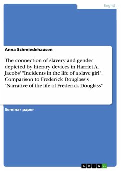 The connection of slavery and gender depicted by literary devices in Harriet A. Jacobs' &quote;Incidents in the life of a slave girl&quote;. Comparison to Frederick Douglass's &quote;Narrative of the life of Frederick Douglass&quote; (eBook, PDF)